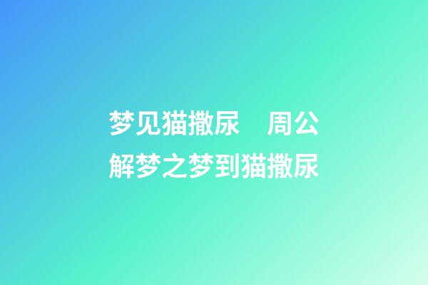 梦见猫撒尿　周公解梦之梦到猫撒尿
